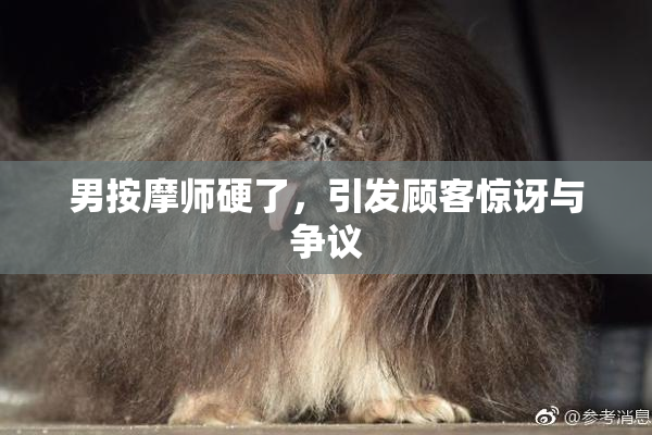 男按摩师硬了，引发顾客惊讶与争议