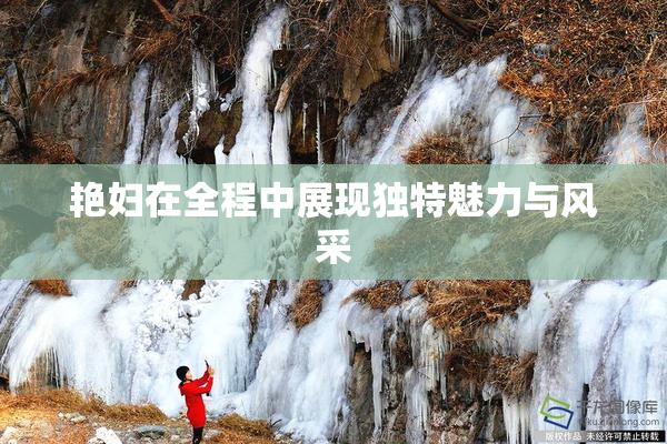 艳妇在全程中展现独特魅力与风采