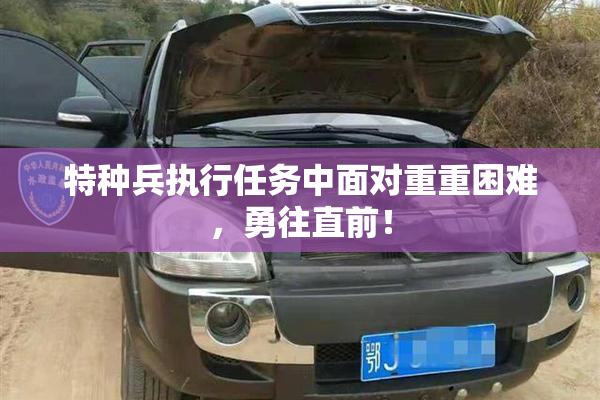 特种兵执行任务中面对重重困难，勇往直前！
