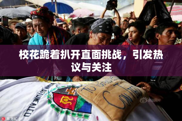 校花跪着扒开直面挑战，引发热议与关注