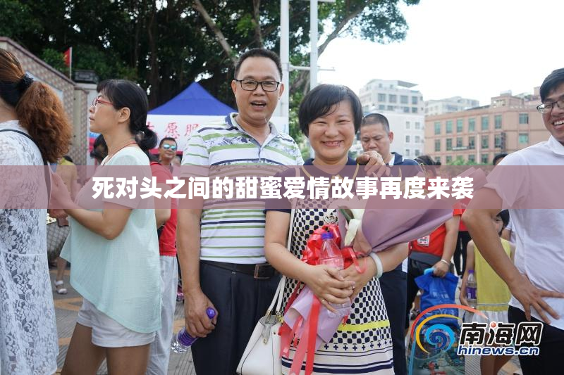 死对头之间的甜蜜爱情故事再度来袭