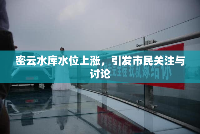 密云水库水位上涨，引发市民关注与讨论