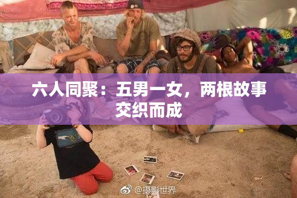 六人同聚：五男一女，两根故事交织而成