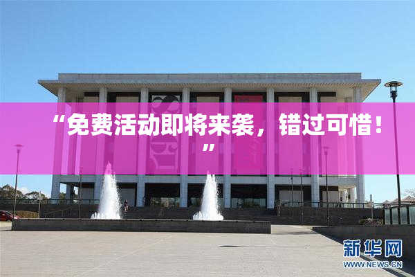 “免费活动即将来袭，错过可惜！”