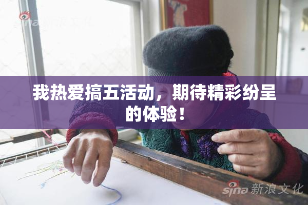 我热爱搞五活动，期待精彩纷呈的体验！