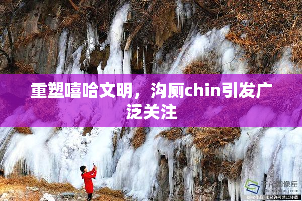 重塑嘻哈文明，沟厕chin引发广泛关注