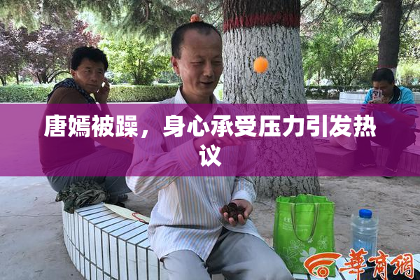 唐嫣被躁，身心承受压力引发热议