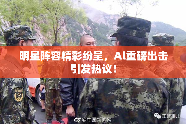 明星阵容精彩纷呈，Al重磅出击引发热议！