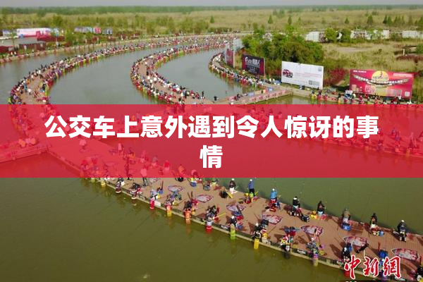 公交车上意外遇到令人惊讶的事情