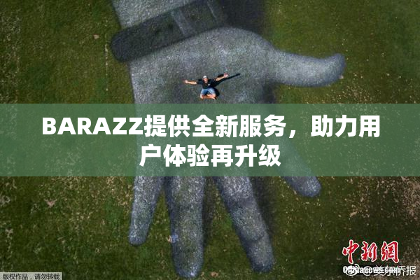 BARAZZ提供全新服务，助力用户体验再升级