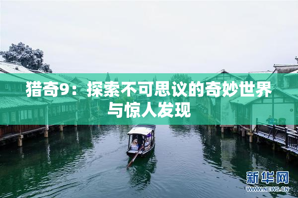 猎奇9：探索不可思议的奇妙世界与惊人发现