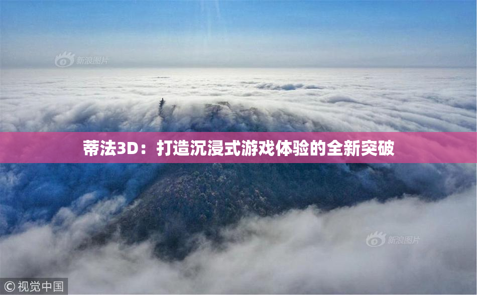 蒂法3D：打造沉浸式游戏体验的全新突破