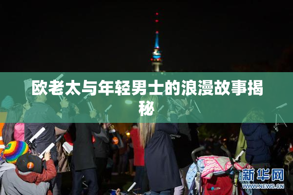 欧老太与年轻男士的浪漫故事揭秘