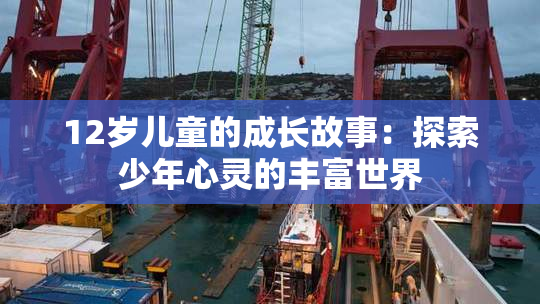 12岁儿童的成长故事：探索少年心灵的丰富世界