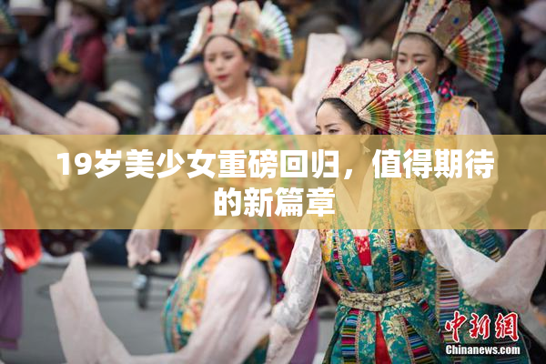 19岁美少女重磅回归，值得期待的新篇章