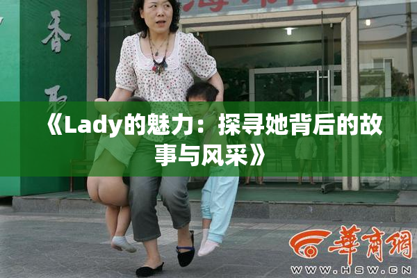 《Lady的魅力：探寻她背后的故事与风采》