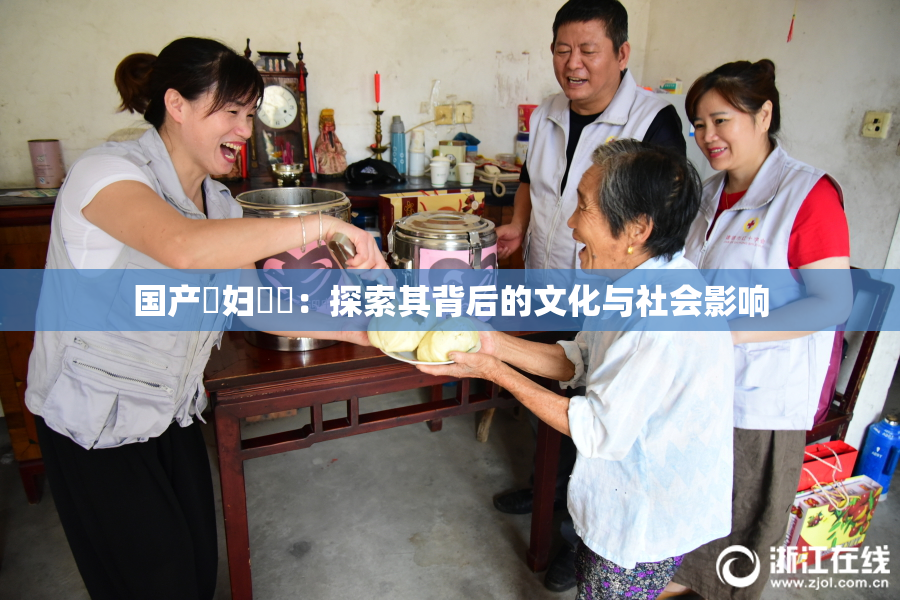 国产婬妇❌‌：探索其背后的文化与社会影响