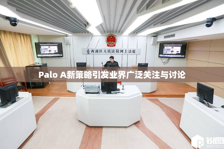 Palo A新策略引发业界广泛关注与讨论