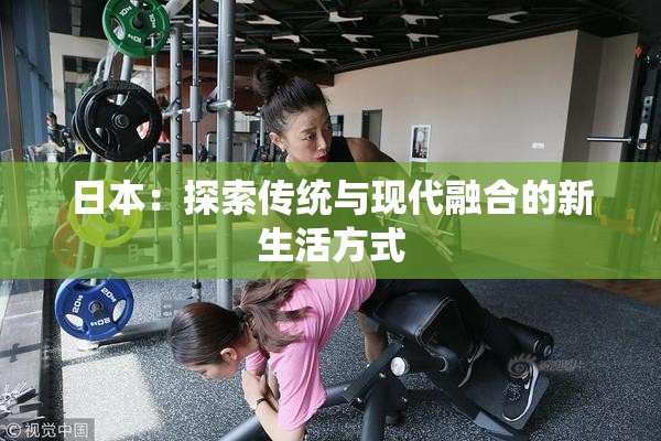 日本：探索传统与现代融合的新生活方式