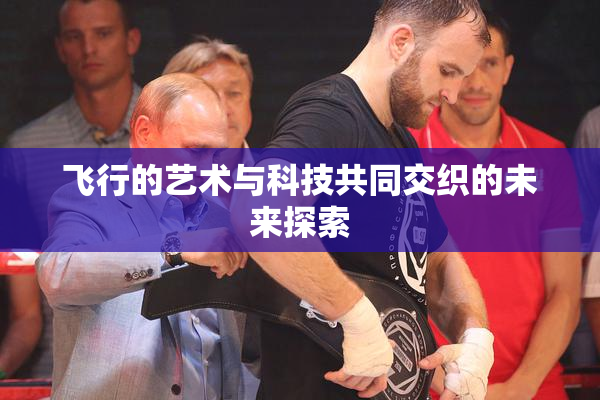 飞行的艺术与科技共同交织的未来探索