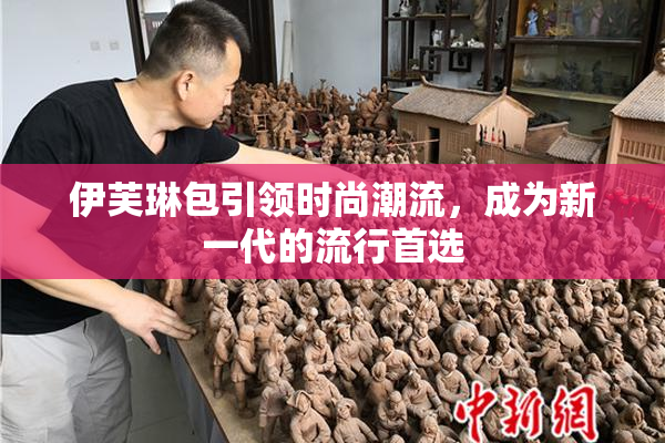 伊芙琳包引领时尚潮流，成为新一代的流行首选