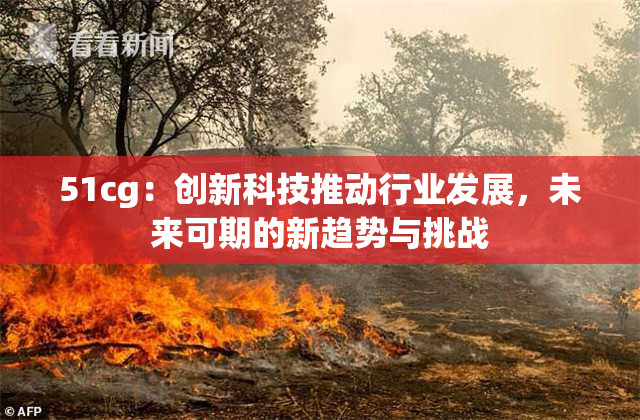 51cg：创新科技推动行业发展，未来可期的新趋势与挑战