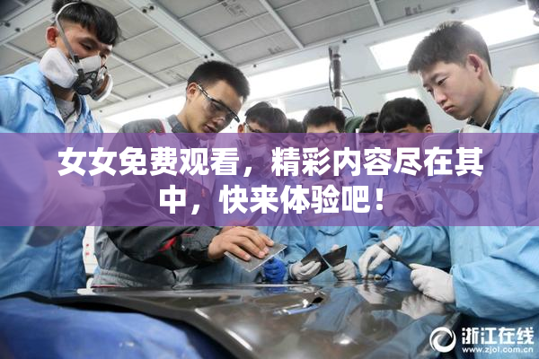 女女免费观看，精彩内容尽在其中，快来体验吧！