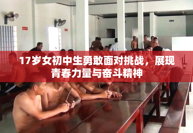 17岁女初中生勇敢面对挑战，展现青春力量与奋斗精神