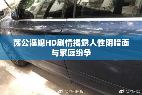 荡公淫媳HD剧情揭露人性阴暗面与家庭纷争
