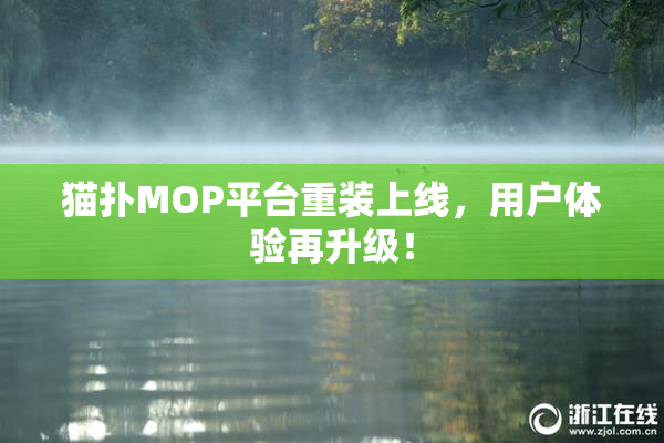猫扑MOP平台重装上线，用户体验再升级！