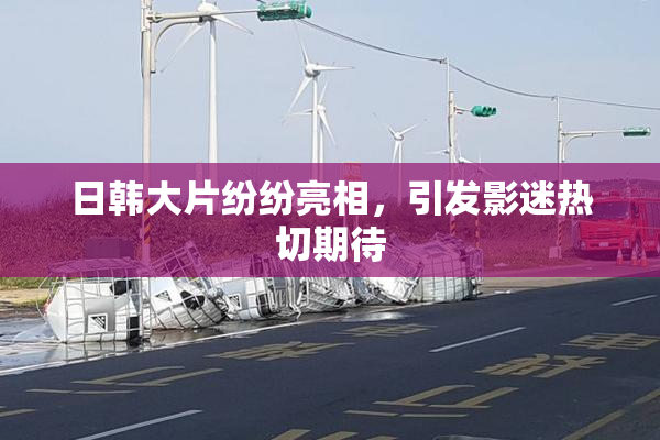 日韩大片纷纷亮相，引发影迷热切期待