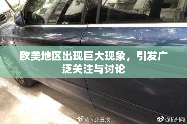 欧美地区出现巨大现象，引发广泛关注与讨论