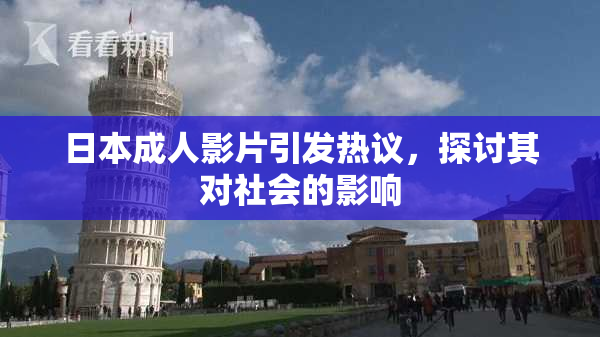 日本成人影片引发热议，探讨其对社会的影响