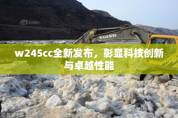 w245cc全新发布，彰显科技创新与卓越性能