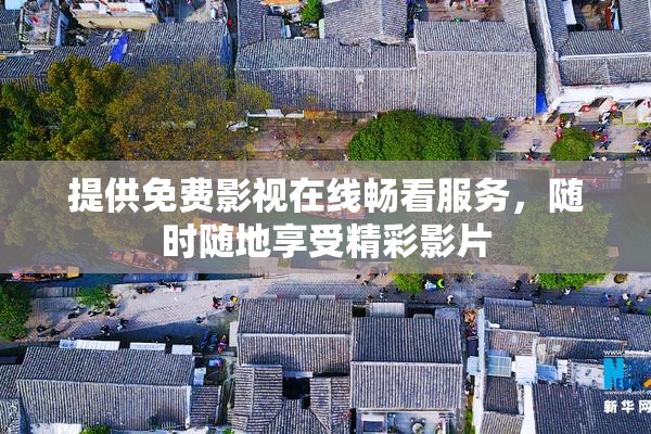 提供免费影视在线畅看服务，随时随地享受精彩影片