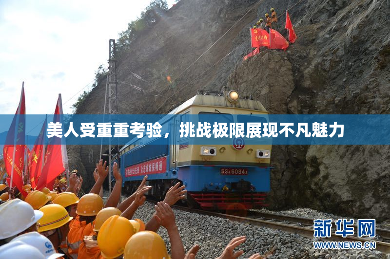 美人受重重考验，挑战极限展现不凡魅力