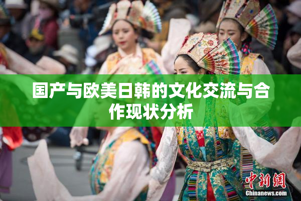 国产与欧美日韩的文化交流与合作现状分析