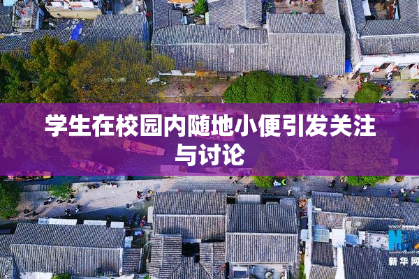 学生在校园内随地小便引发关注与讨论
