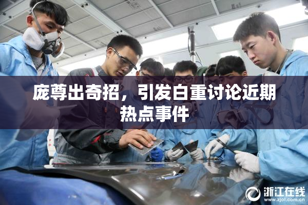 庞尊出奇招，引发白重讨论近期热点事件