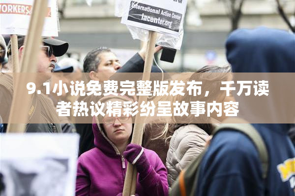 9.1小说免费完整版发布，千万读者热议精彩纷呈故事内容