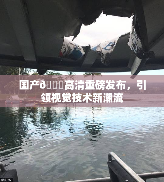 国产🍑高清重磅发布，引领视觉技术新潮流