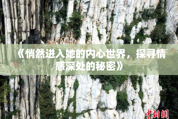 《悄然进入她的内心世界，探寻情感深处的秘密》