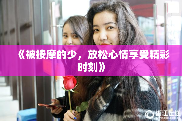《被按摩的少，放松心情享受精彩时刻》