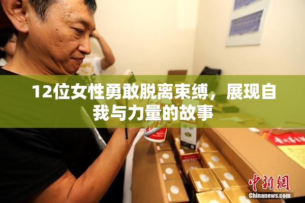 12位女性勇敢脱离束缚，展现自我与力量的故事