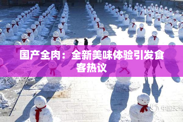 国产全肉：全新美味体验引发食客热议