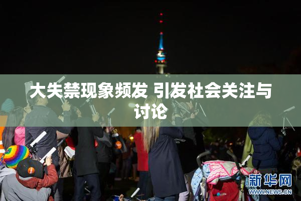 大失禁现象频发 引发社会关注与讨论