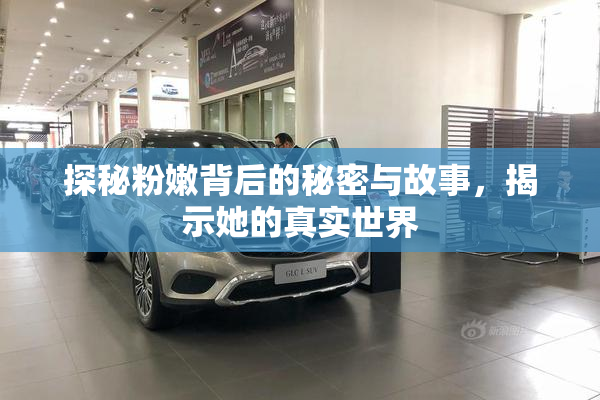 探秘粉嫩背后的秘密与故事，揭示她的真实世界