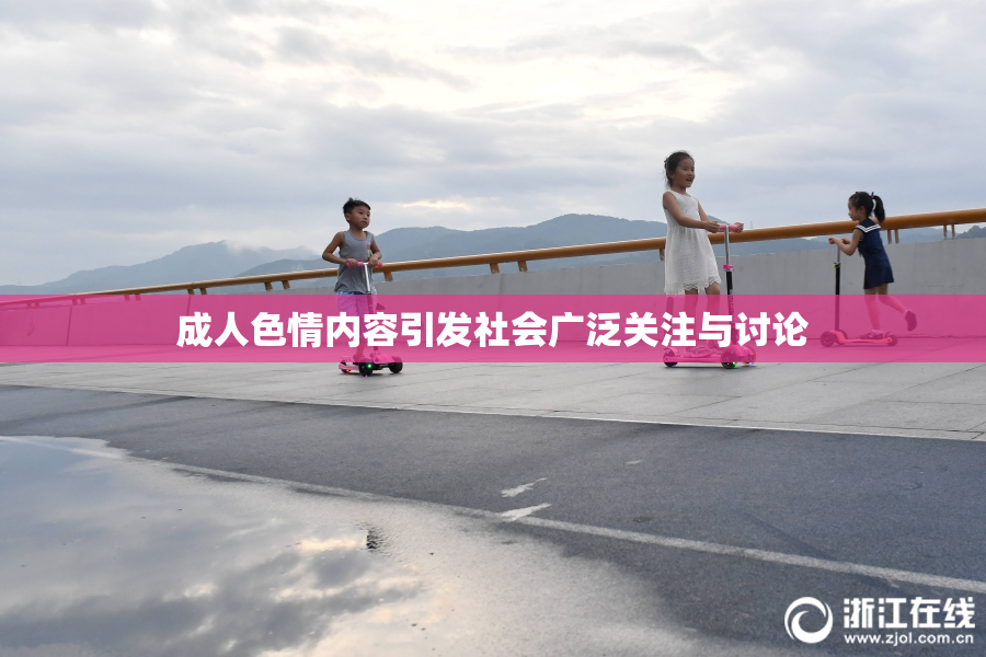 成人色情内容引发社会广泛关注与讨论