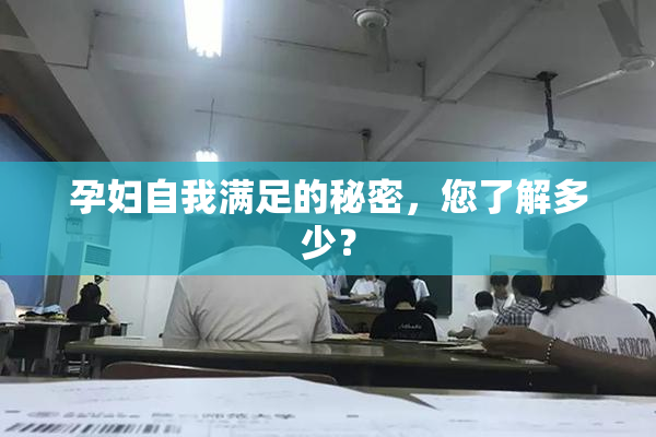 孕妇自我满足的秘密，您了解多少？