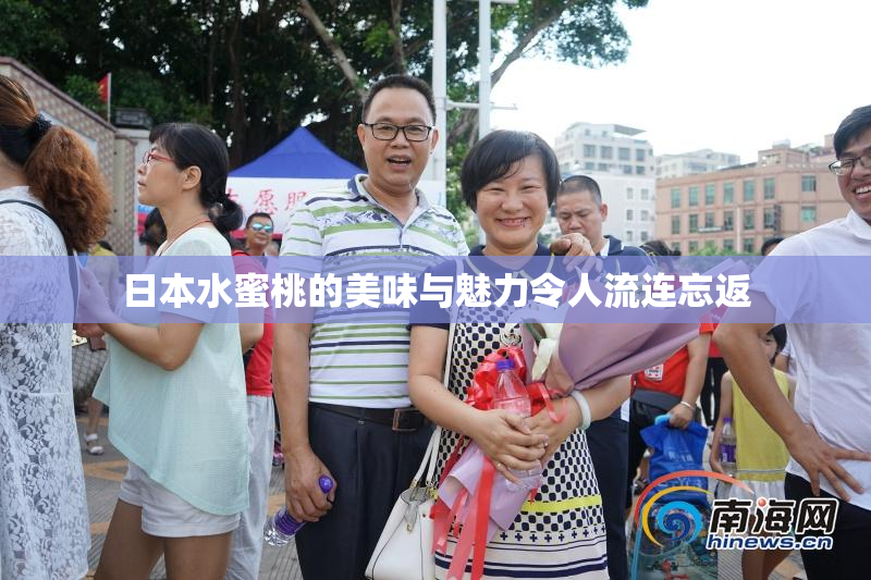 日本水蜜桃的美味与魅力令人流连忘返